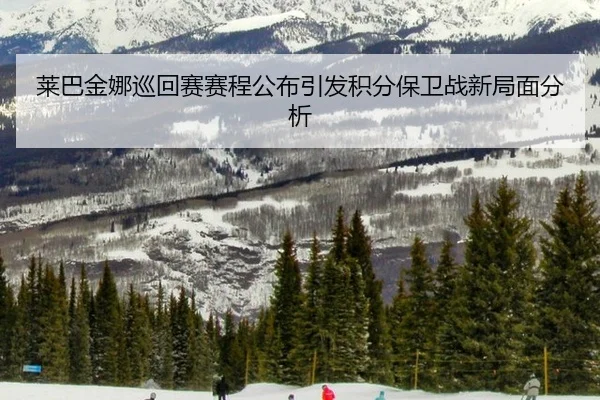 莱巴金娜巡回赛赛程公布引发积分保卫战新局面分析